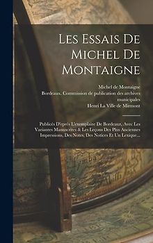 Les Essais De Michel De Montaigne: Publicés D'eprés L'exemplaire De Bordeauz, Avec Les Variantes Manuscrites & Les Leçons Des Plus Anciennes Impressio