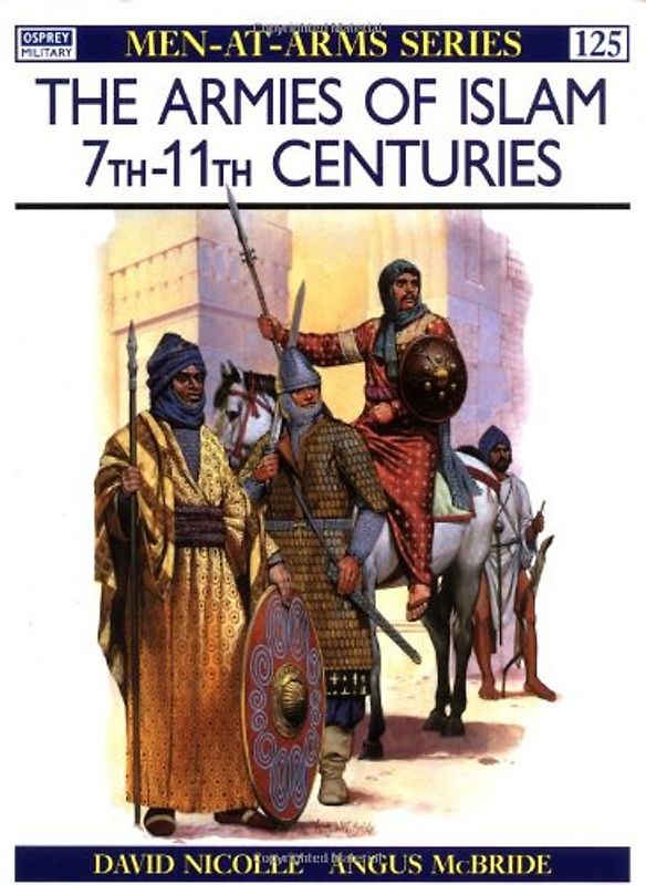 The Armies of Islam 7th-11th Centuries (Men-at-Arms) - David Nicolle