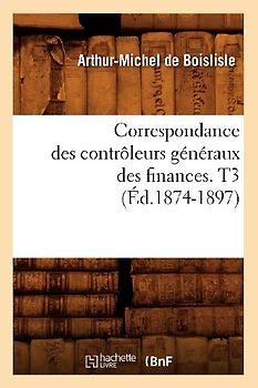 Correspondance Des Contrôleurs Généraux Des Finances. T3 (Éd.1874-1897)