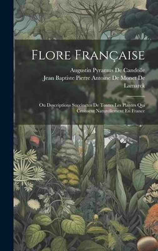 Flore Française: Ou Descriptions Succinctes De Toutes Les Plantes Qui Croissent Naturellement En France