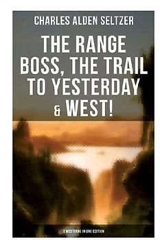 The Range Boss, The Trail To Yesterday & West! (3 Westerns in One Edition)