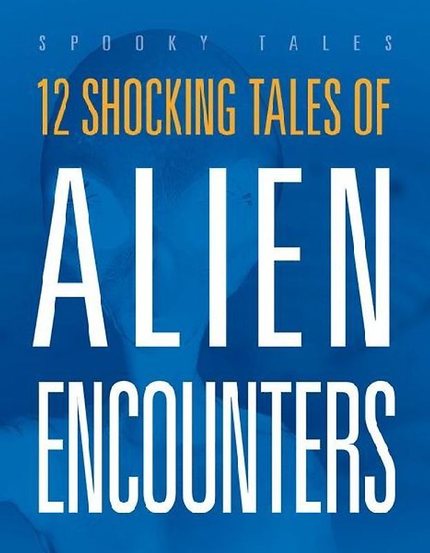 12 Shocking Tales of Alien Encounters