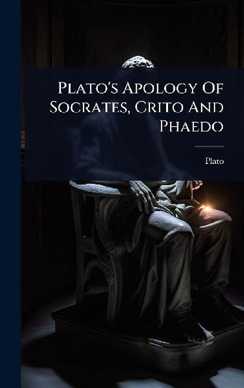 Plato's Apology Of Socrates, Crito And Phaedo