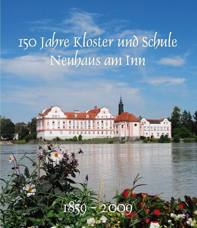 150 Jahre Kloster und Schule Neuhaus am Inn
