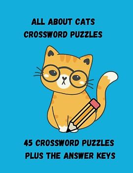 Cat Themed Crossword Puzzles - 45 Puzzles With the Solutions - 8.5 x 11 - Glossy Cover - Fun for the Whole Family
