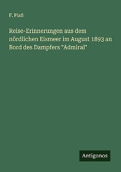 Reise-Erinnerungen aus dem nördlichen Eismeer im August 1893 an Bord des Dampfers "Admiral"
