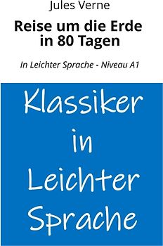 Reise um die Erde in 80 Tagen: In Leichter Sprache - Niveau A1
