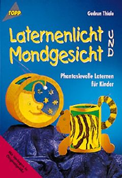Laternenlicht und Mondgesicht. Phantasievolle Laternen für Kinder