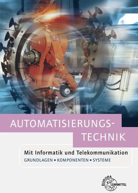 Automatisierungstechnik. Mit Informatik und Telekommunikation. Grundlagen, Komponenten und Systeme