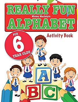 Really Fun Alphabet For 6 Year Olds: A fun & educational alphabet activity book for six year old children