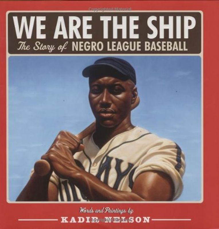 We Are the Ship: The Story of Negro League Baseball (Coretta Scott King Author Award Winner) - Nelson, Kadir