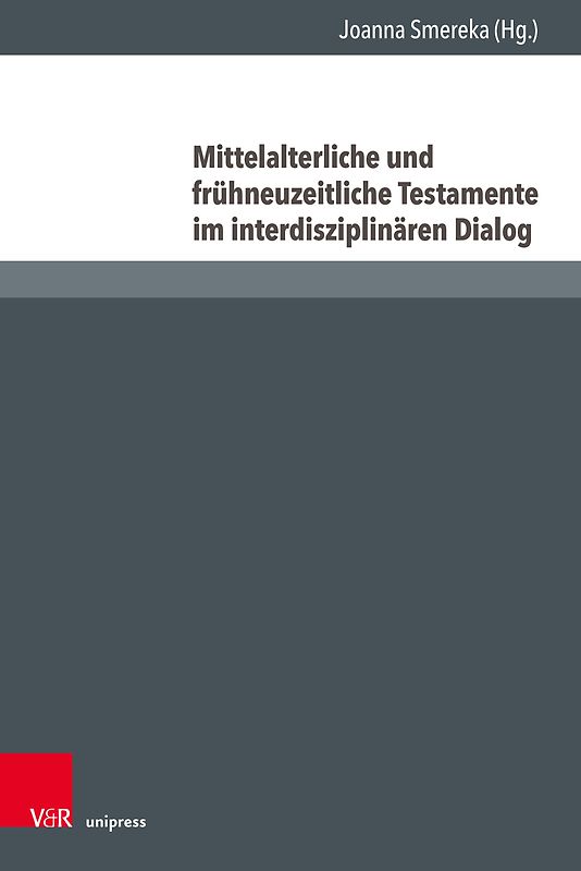 Mittelalterliche und frühneuzeitliche Testamente im interdisziplinären Dialog