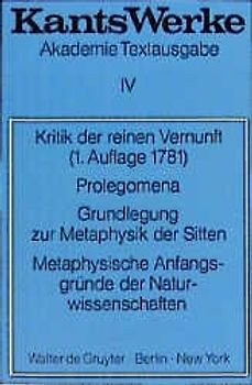 Immanuel Kant: Werke / Kritik der reinen Vernunft (1. Aufl. 1781). Prolegomena. Grundlegung zur Metaphysik der Sitten. Metaphysische Anfangsgründe der Naturwissenschaften