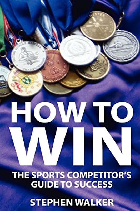 How to Win: The Sports Competitors Guide to Success