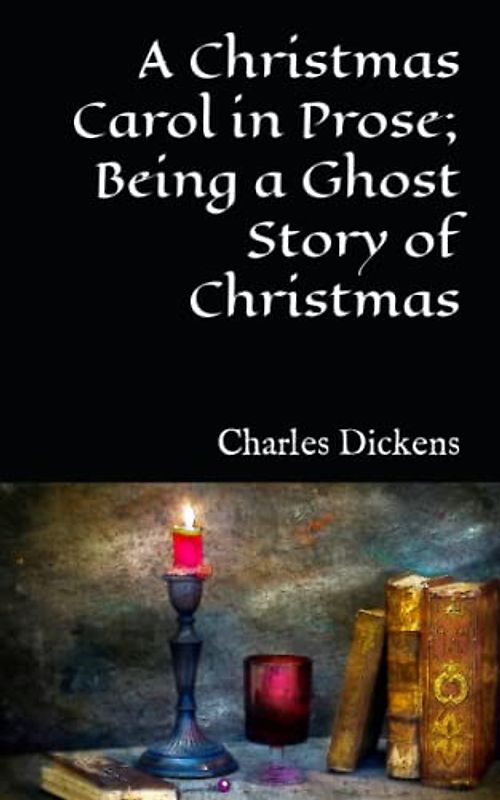 A Christmas Carol in Prose; Being a Ghost Story of Christmas: 1943 Short Fiction Story (Annotated)