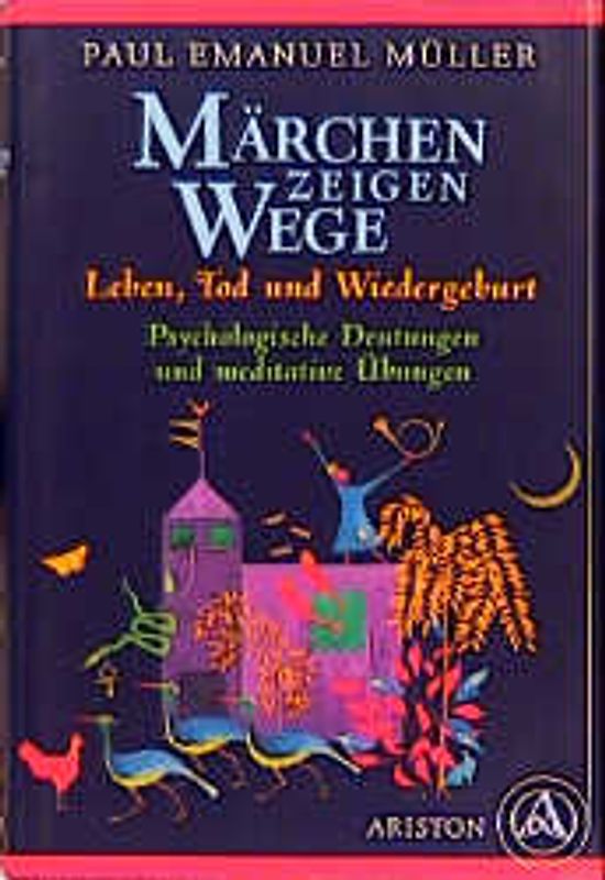 Märchen zeigen Wege - Leben, Tod und Wiedergeburt. Psychologische Deutungen und meditative Übungen