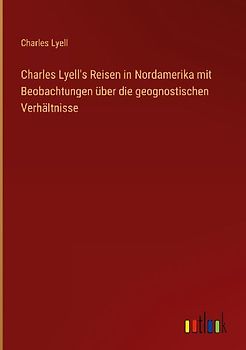 Charles Lyell's Reisen in Nordamerika mit Beobachtungen über die geognostischen Verhältnisse