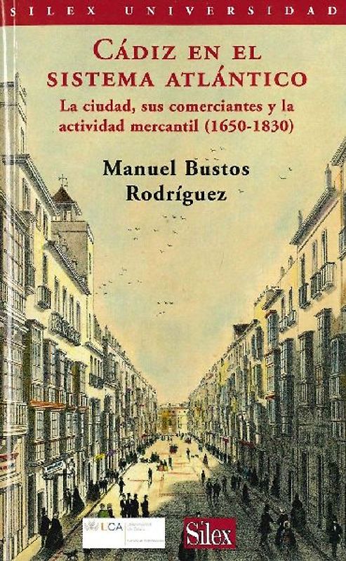 Cádiz en el sistema atlántico : la ciudad sus comerciantes y la actividad mercantil, 1650-1830