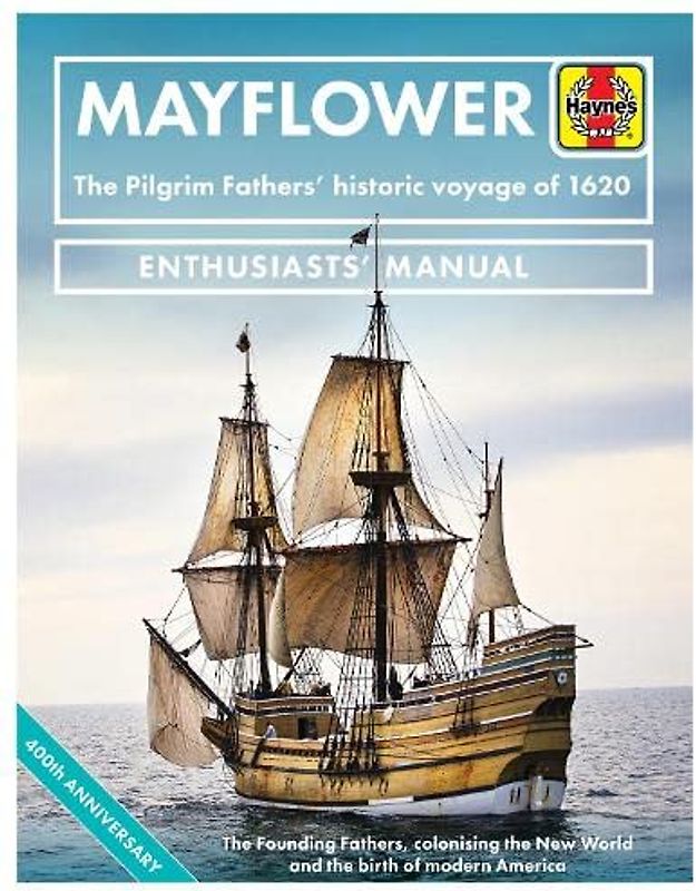 Mayflower Enthusiasts' Manual: The Pilgrim Fathers' Historic Voyage of 1620 - The Founding Fathers, Colonising the New World and the Birth of Modern: ... Birth of Modern America - 400th Anniversary