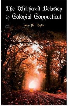 The Witchcraft Delusion in Colonial Connecticut