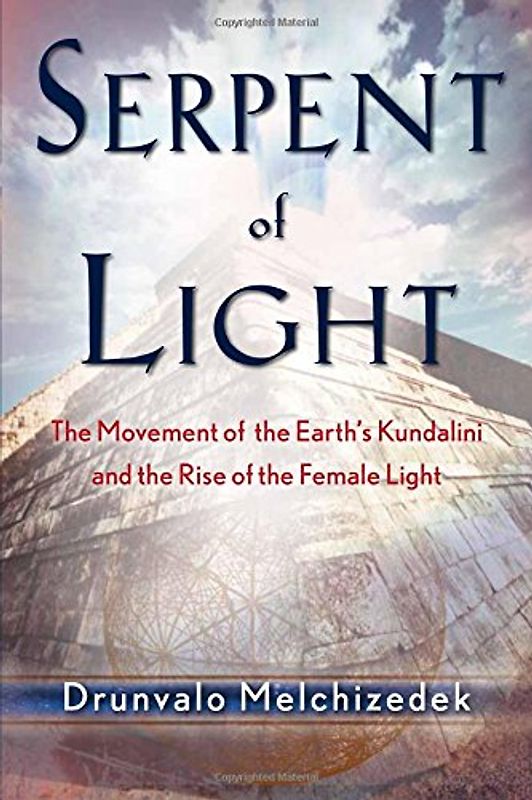 Serpent of Light: Beyond 2012 the Movement of the Earth's Kundalini and the Rise of the Female Light, 1949 to 2013: The Movement of the Earth's Kundalini and the Rise of the Female Light, 1949-2013 - Melchizedek, Drunvalo