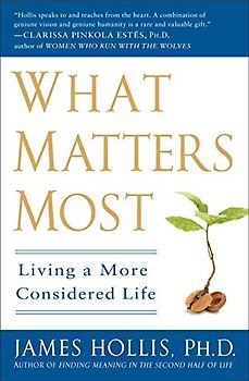 What Matters Most: Living a More Considered Life - James Hollis