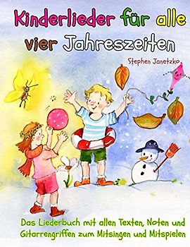 Kinderlieder für alle vier Jahreszeiten - Das Liederbuch: Das Liederbuch mit allen Texten, Noten und Gitarrengriffen zum Mitsingen und Mitspielen
