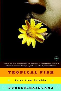Tropical Fish: Tales From Entebbe - Doreen Baingana