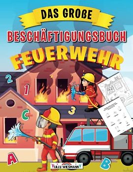 Das große Beschäftigungsbuch Feuerwehr: Spielerische schulvorbereitung für Kinder mit tollen vorschulaufgaben - Lernen mit Spaß ab 5 jahre