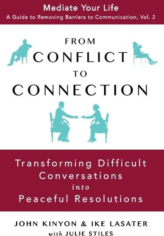 From Conflict to Connection: Transforming Difficult Conversations into Peaceful Resolutions (Mediate Your Life: A Guide to Removing Barriers to Communication, Band 2)