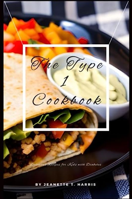 The Type 1 Cookbook: Fun and Delicious Recipes for Kids with Diabetes