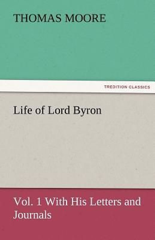 Life of Lord Byron, Vol. 1 With His Letters and Journals