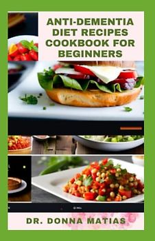 ANTI-DEMENTIA DIET RECIPES COOKBOOK FOR BEGINNERS: Complete Anti-Inflammatory Cookbook to Optimize Cognitive Health, Prevent Alzheimer Diseases Through Dieting