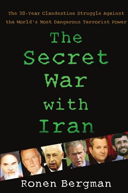 The Secret War with Iran: The 30-Year Clandestine Struggle Against the World's Most Dangerous Terrorist Power - Ronen Bergman Ph.D.