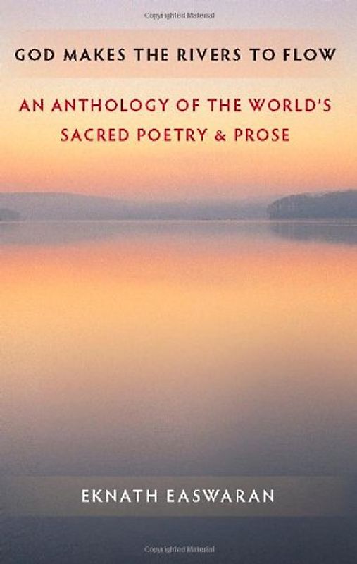 God Makes the Rivers to Flow: An Anthology of the World's Sacred Poetry & Prose
