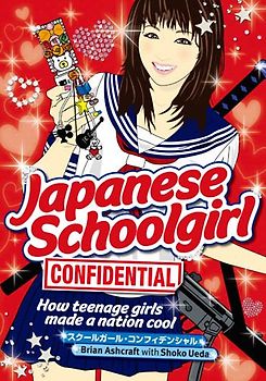 Japanese Schoolgirl Confidential: How Teenage Girls Made a Nation Cool - Shoko Ueda [Softcover]