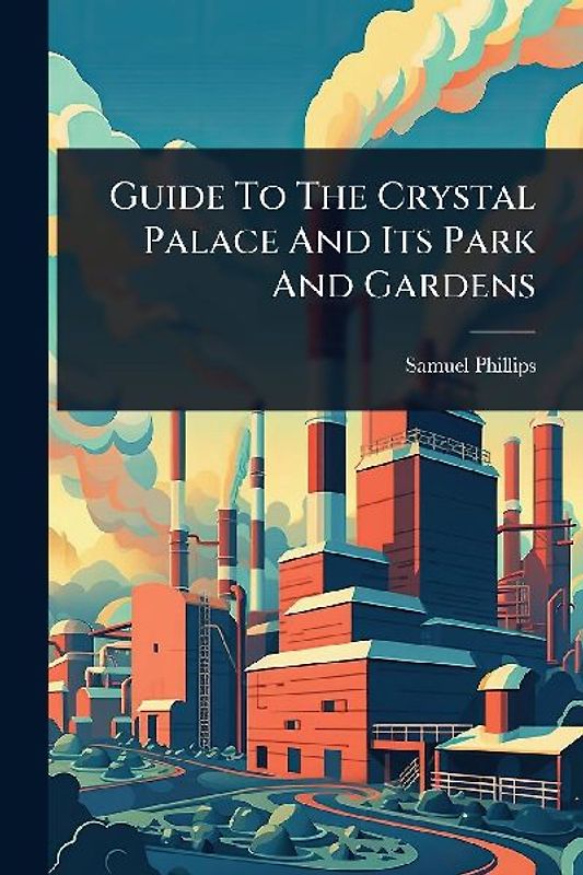 Guide To The Crystal Palace And Its Park And Gardens