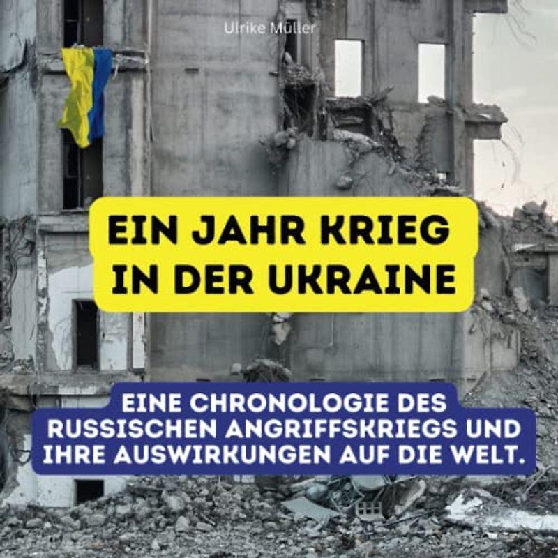 Ein Jahr Krieg in der Ukraine: Eine Chronologie des russischen Angriffskriegs und ihre Auswirkungen auf die Welt