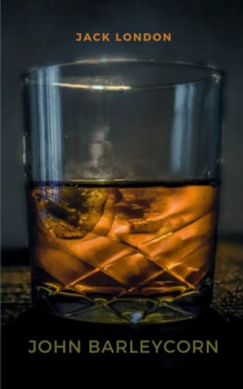 John Barleycorn: The 1913 Classic Memoir (Annotated)