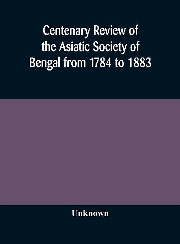 Centenary Review Of The Asiatic Society Of Bengal From 1784 To 1883