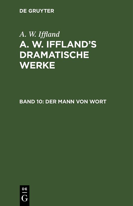 A. W. Iffland: A. W. Iffland’s dramatische Werke / Der Mann von Wort