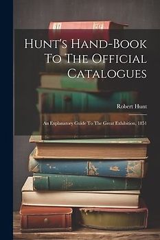 Hunt's Hand-book To The Official Catalogues