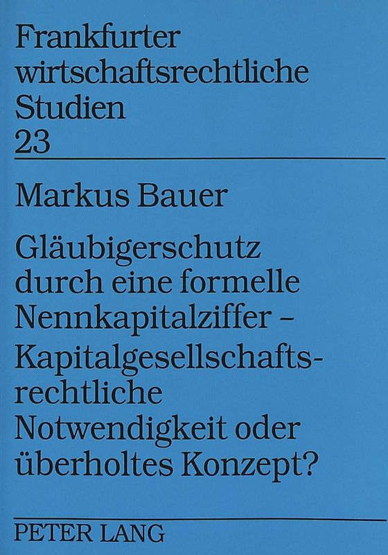 Gläubigerschutz durch eine formelle Nennkapitalziffer - - Kapitalgesellschaftsrechtliche Notwendigkeit oder überholtes Konzept?