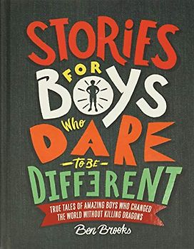 Stories for Boys Who Dare to Be Different: True Tales of Amazing Boys Who Changed the World without Killing Dragons (The Dare to Be Different Series)
