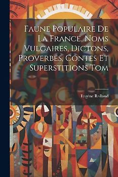 Faune Populaire De La France, Noms Vulgaires, Dictons, Proverbes, Contes Et Superstitions Tom