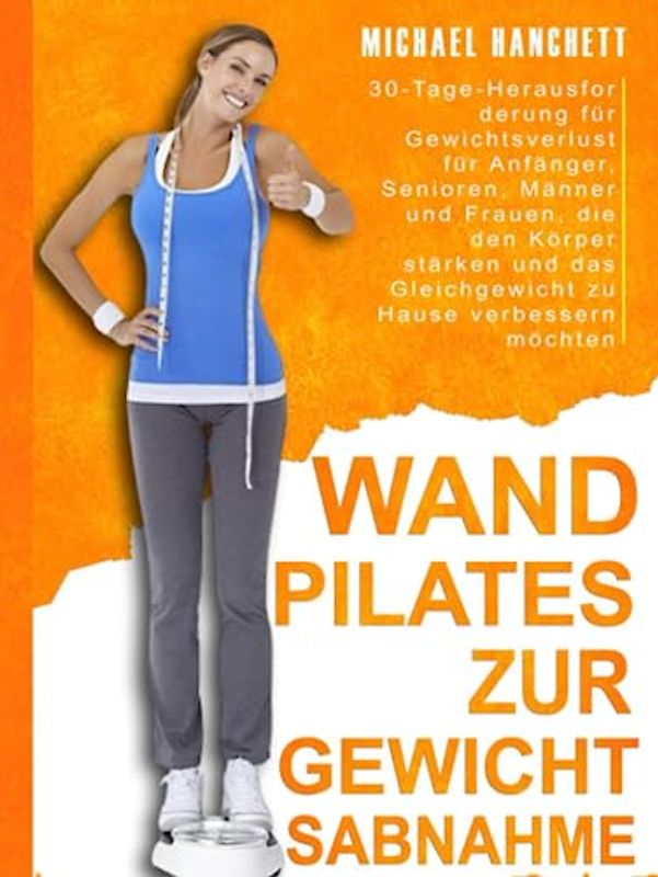 Wand Pilates zur Gewichtsabnahme: 30-Tage-Herausforderung für Gewichtsverlust für Anfänger, Senioren, Männer und Frauen, die den Körper stärken und das Gleichgewicht zu Hause verbessern möchten