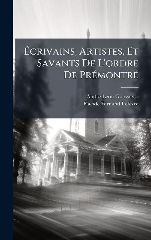 Ãcrivains, Artistes, Et Savants De L'ordre De PrÃ(c)montrÃ(c)