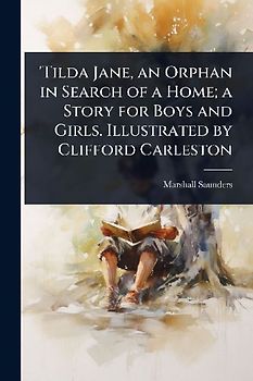 'Tilda Jane, an Orphan in Search of a Home; a Story for Boys and Girls. Illustrated by Clifford Carleston