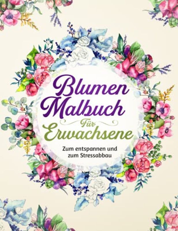 Blumen Malbuch für Erwachsene: Zum entspannen und zum Stressabbau