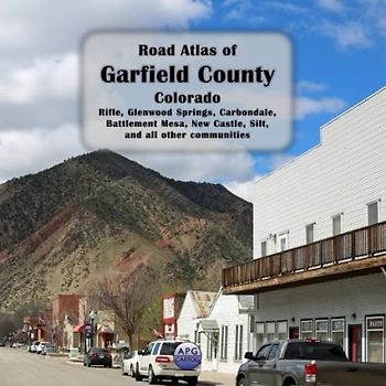 Road Atlas of Garfield County, Colorado: Rifle, Glenwood Springs, Carbondale, Battlement Mesa, New Castle, Silt, and all other communities